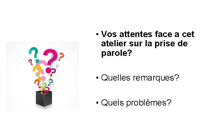  • Vos attentes face a cet atelier sur la prise de parole? •