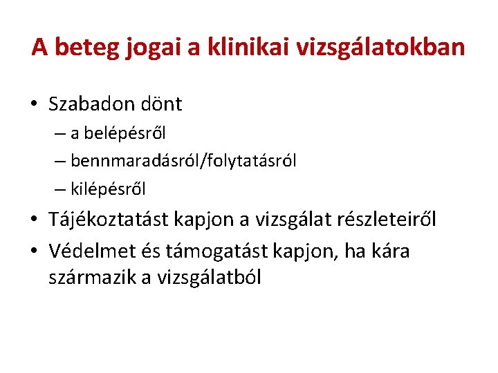 A beteg jogai a klinikai vizsgálatokban • Szabadon dönt – a belépésről – bennmaradásról/folytatásról