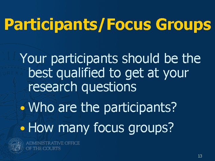 Participants/Focus Groups Your participants should be the best qualified to get at your research