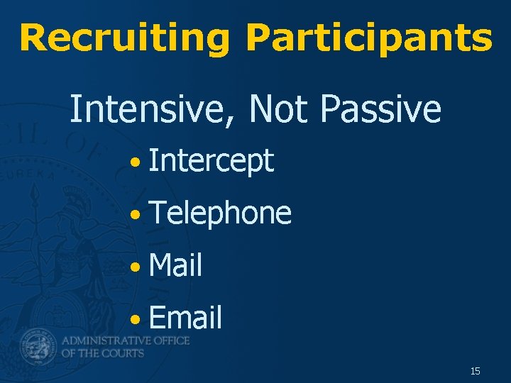 Recruiting Participants Intensive, Not Passive • Intercept • Telephone • Mail • Email 15