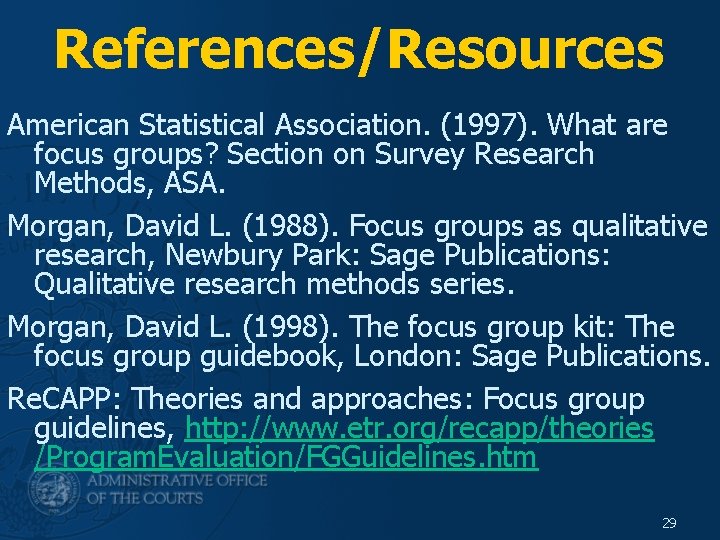 References/Resources American Statistical Association. (1997). What are focus groups? Section on Survey Research Methods,