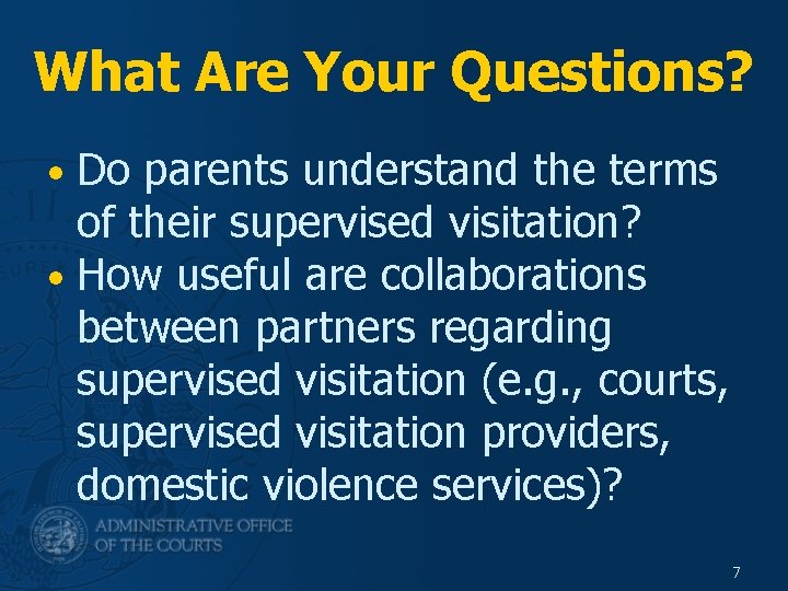 What Are Your Questions? • Do parents understand the terms of their supervised visitation?