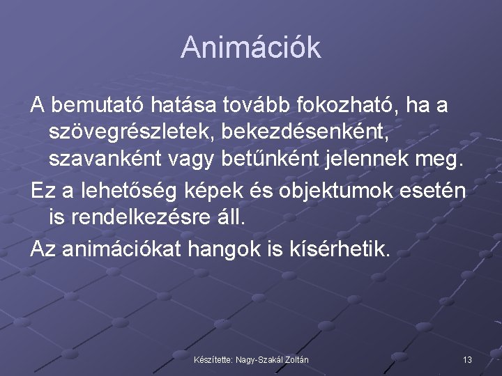 Animációk A bemutató hatása tovább fokozható, ha a szövegrészletek, bekezdésenként, szavanként vagy betűnként jelennek