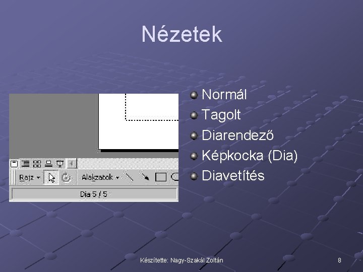 Nézetek Normál Tagolt Diarendező Képkocka (Dia) Diavetítés Készítette: Nagy-Szakál Zoltán 8 