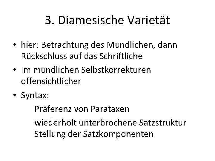 3. Diamesische Varietät • hier: Betrachtung des Mündlichen, dann Rückschluss auf das Schriftliche •