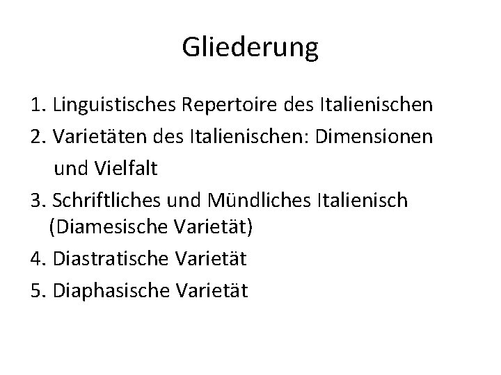 Gliederung 1. Linguistisches Repertoire des Italienischen 2. Varietäten des Italienischen: Dimensionen und Vielfalt 3.