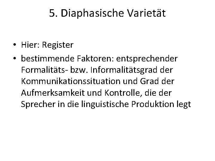 5. Diaphasische Varietät • Hier: Register • bestimmende Faktoren: entsprechender Formalitäts- bzw. Informalitätsgrad der