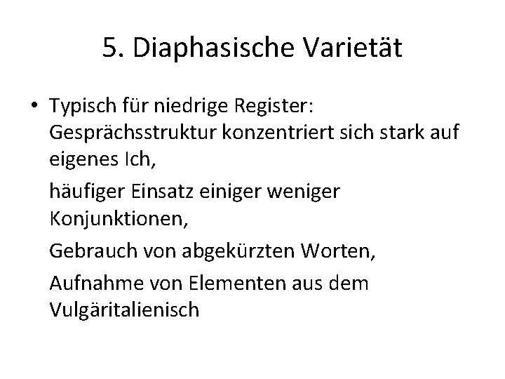 5. Diaphasische Varietät • Typisch für niedrige Register: Gesprächsstruktur konzentriert sich stark auf eigenes
