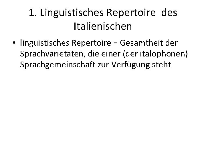 1. Linguistisches Repertoire des Italienischen • linguistisches Repertoire = Gesamtheit der Sprachvarietäten, die einer