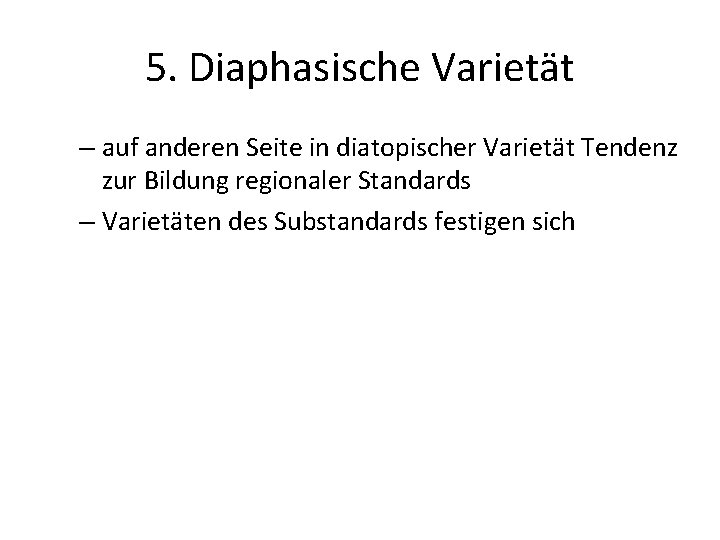 5. Diaphasische Varietät – auf anderen Seite in diatopischer Varietät Tendenz zur Bildung regionaler