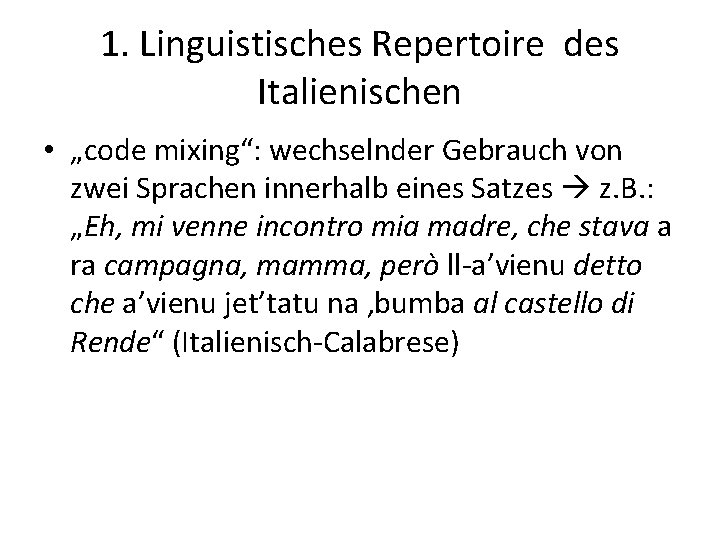 1. Linguistisches Repertoire des Italienischen • „code mixing“: wechselnder Gebrauch von zwei Sprachen innerhalb