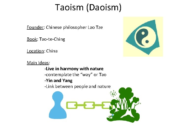 Taoism (Daoism) Founder: Chinese philosopher Lao Tze Book: Tao-te-Ching Location: China Main Ideas: -Live