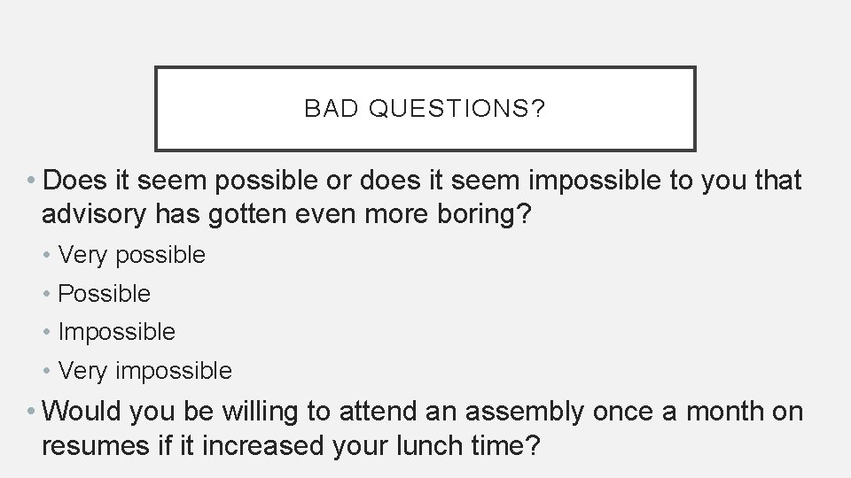 BAD QUESTIONS? • Does it seem possible or does it seem impossible to you