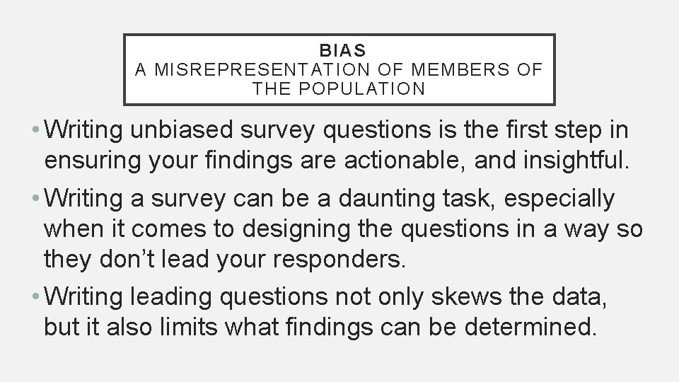  BIAS A MISREPRESENTATION OF MEMBERS OF THE POPULATION • Writing unbiased survey questions