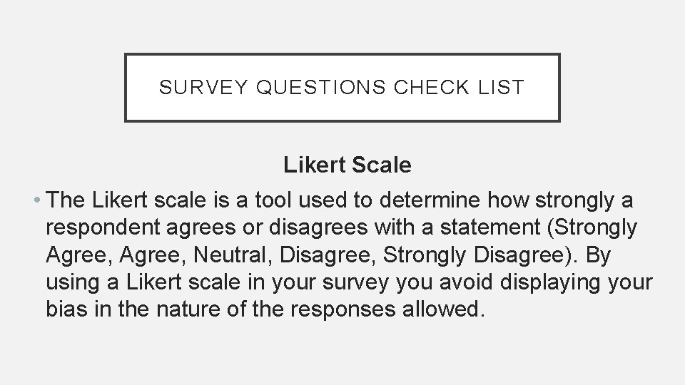 SURVEY QUESTIONS CHECK LIST Likert Scale • The Likert scale is a tool used
