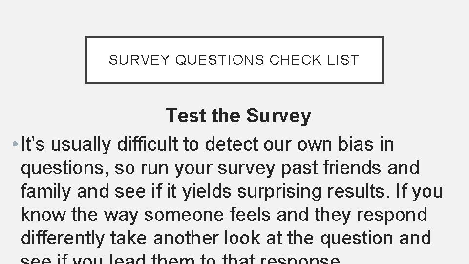 SURVEY QUESTIONS CHECK LIST Test the Survey • It’s usually difficult to detect our