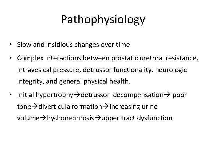 Pathophysiology • Slow and insidious changes over time • Complex interactions between prostatic urethral