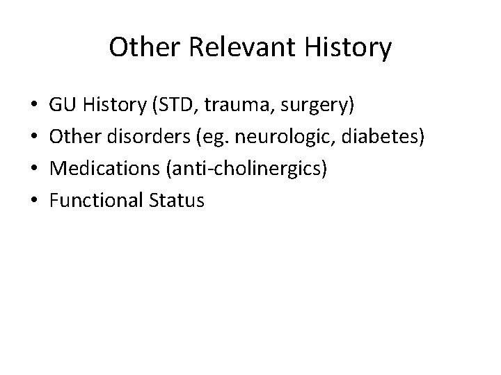 Other Relevant History • • GU History (STD, trauma, surgery) Other disorders (eg. neurologic,