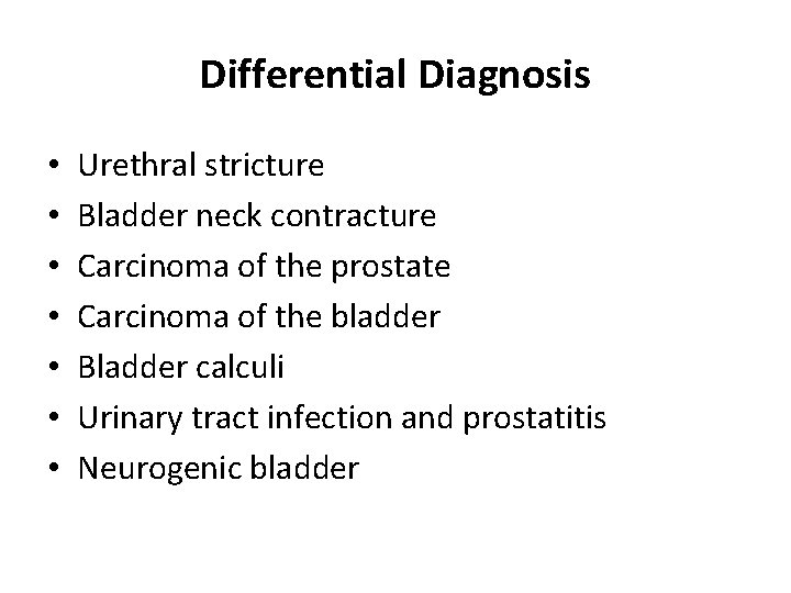 Differential Diagnosis • • Urethral stricture Bladder neck contracture Carcinoma of the prostate Carcinoma