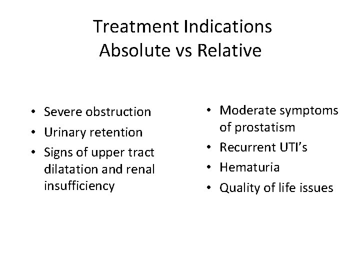 Treatment Indications Absolute vs Relative • Severe obstruction • Urinary retention • Signs of