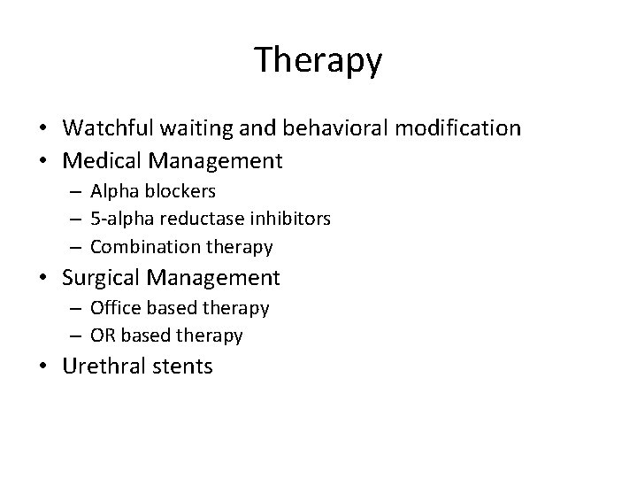 Therapy • Watchful waiting and behavioral modification • Medical Management – Alpha blockers –