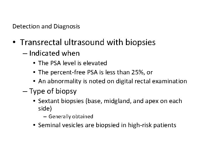 Detection and Diagnosis • Transrectal ultrasound with biopsies – Indicated when • The PSA