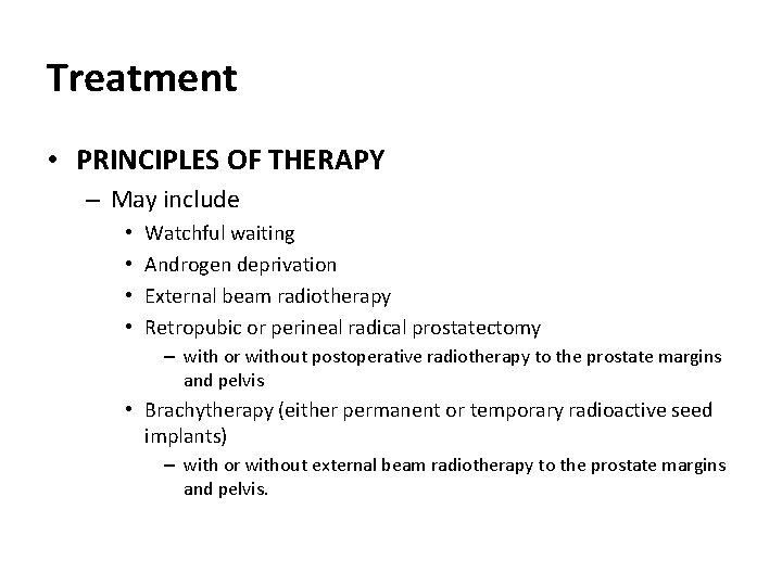 Treatment • PRINCIPLES OF THERAPY – May include • • Watchful waiting Androgen deprivation