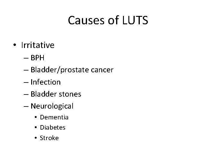 Causes of LUTS • Irritative – BPH – Bladder/prostate cancer – Infection – Bladder