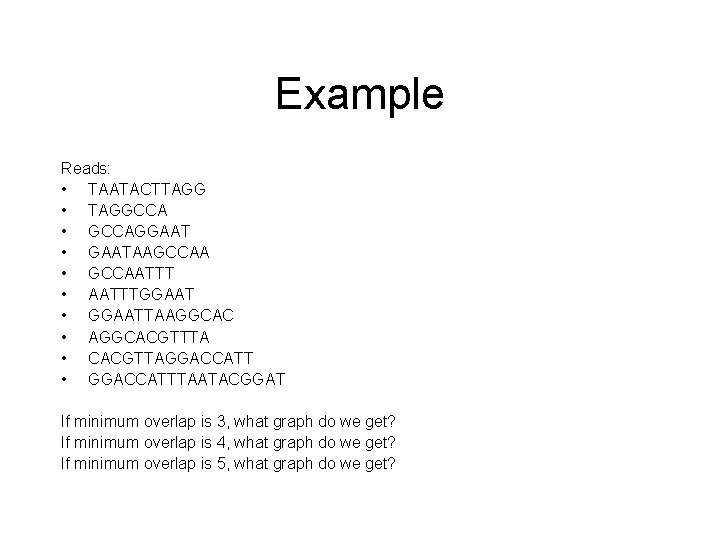 Example Reads: • TAATACTTAGG • TAGGCCA • GCCAGGAAT • GAATAAGCCAA • GCCAATTT • AATTTGGAAT Example Reads: • TAATACTTAGG • TAGGCCA • GCCAGGAAT • GAATAAGCCAA • GCCAATTT • AATTTGGAAT