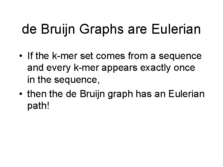 de Bruijn Graphs are Eulerian • If the k-mer set comes from a sequence de Bruijn Graphs are Eulerian • If the k-mer set comes from a sequence