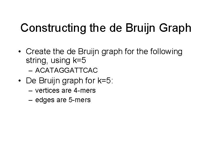 Constructing the de Bruijn Graph • Create the de Bruijn graph for the following Constructing the de Bruijn Graph • Create the de Bruijn graph for the following