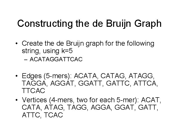 Constructing the de Bruijn Graph • Create the de Bruijn graph for the following Constructing the de Bruijn Graph • Create the de Bruijn graph for the following