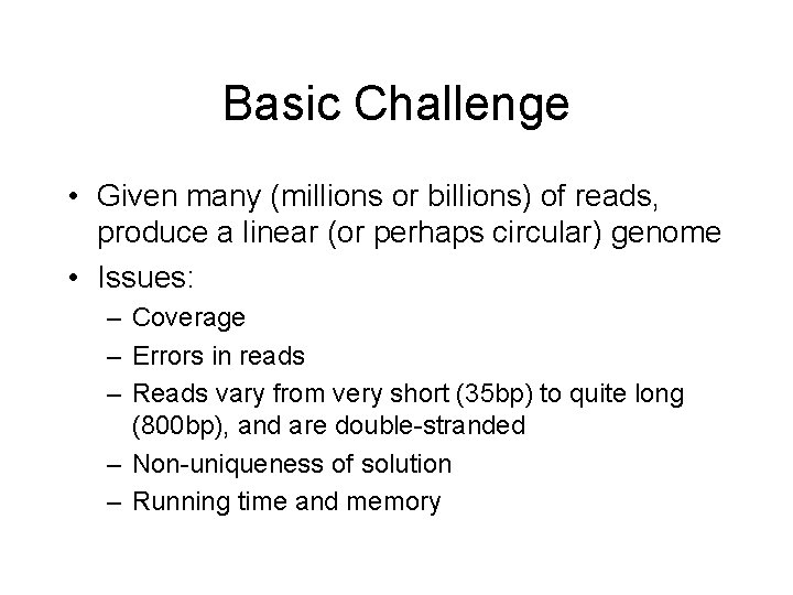 Basic Challenge • Given many (millions or billions) of reads, produce a linear (or Basic Challenge • Given many (millions or billions) of reads, produce a linear (or