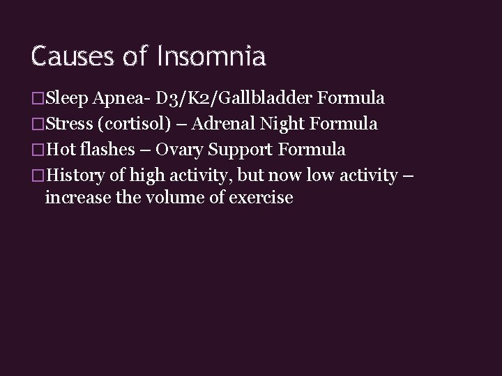 Causes of Insomnia �Sleep Apnea- D 3/K 2/Gallbladder Formula �Stress (cortisol) – Adrenal Night