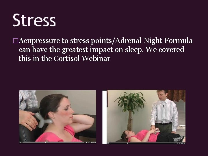 Stress �Acupressure to stress points/Adrenal Night Formula can have the greatest impact on sleep.