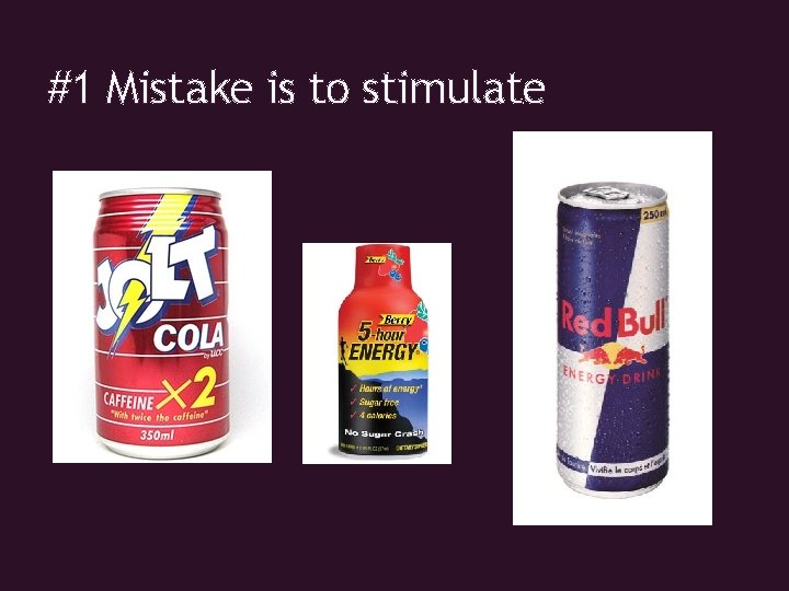 #1 Mistake is to stimulate 