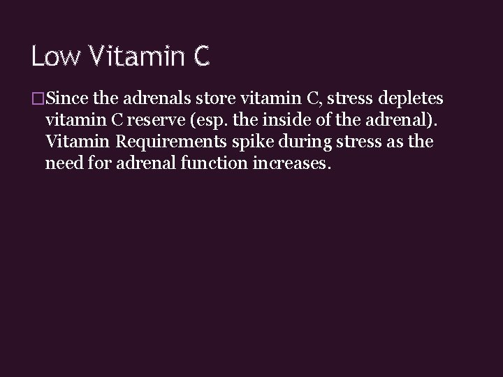 Low Vitamin C �Since the adrenals store vitamin C, stress depletes vitamin C reserve