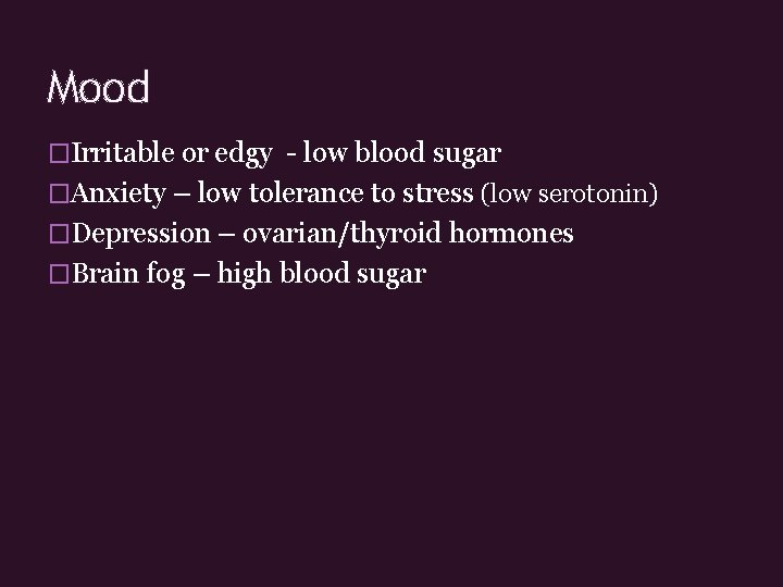 Mood �Irritable or edgy - low blood sugar �Anxiety – low tolerance to stress