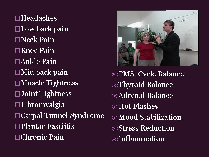 �Headaches �Low back pain �Neck Pain �Knee Pain �Ankle Pain �Mid back pain PMS,