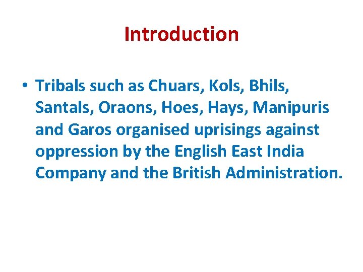 Introduction • Tribals such as Chuars, Kols, Bhils, Santals, Oraons, Hoes, Hays, Manipuris and