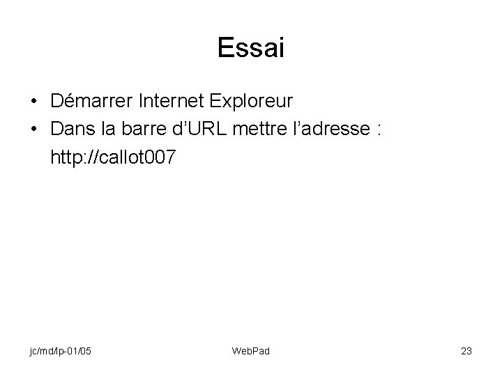 Essai • Démarrer Internet Exploreur • Dans la barre d’URL mettre l’adresse : http: