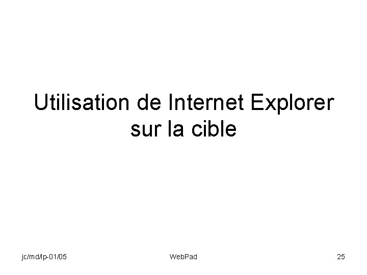 Utilisation de Internet Explorer sur la cible jc/md/lp-01/05 Web. Pad 25 