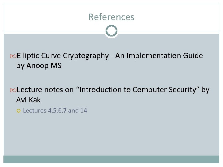 References Elliptic Curve Cryptography - An Implementation Guide by Anoop MS Lecture notes on