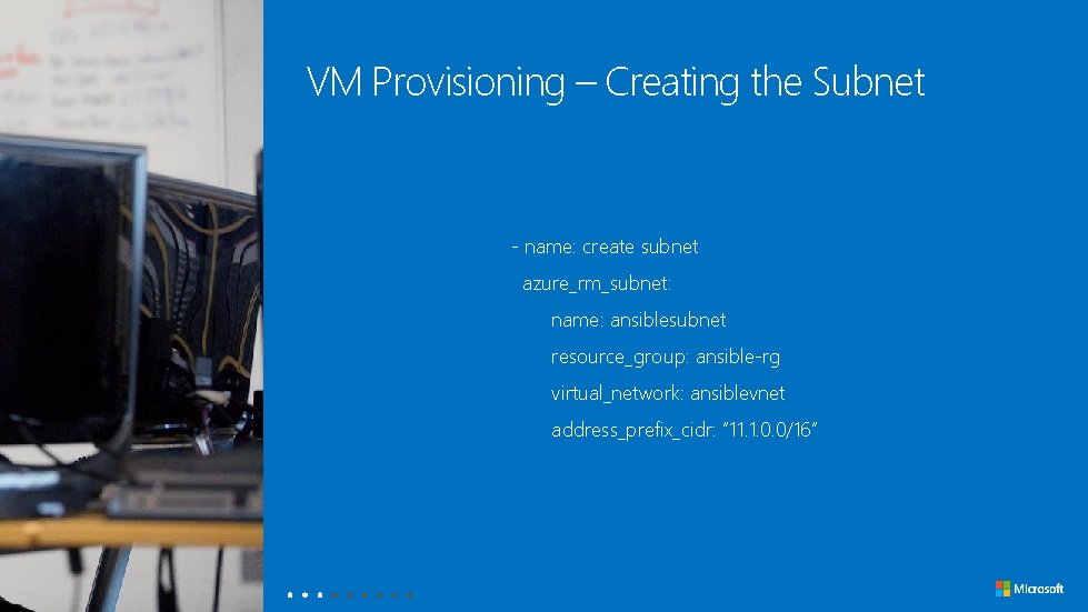 VM Provisioning – Creating the Subnet - name: create subnet azure_rm_subnet: name: ansiblesubnet resource_group: