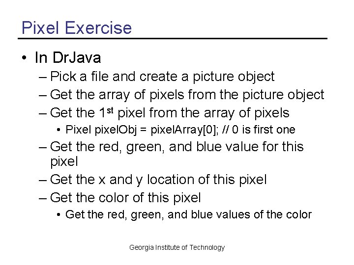 Pixel Exercise • In Dr. Java – Pick a file and create a picture