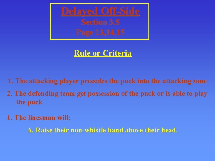 Delayed Off-Side Section 3. 5 Page 13, 14, 15 Rule or Criteria 1. The