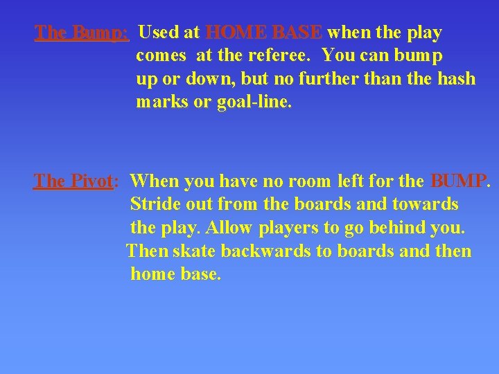 The Bump: Used at HOME BASE when the play comes at the referee. You