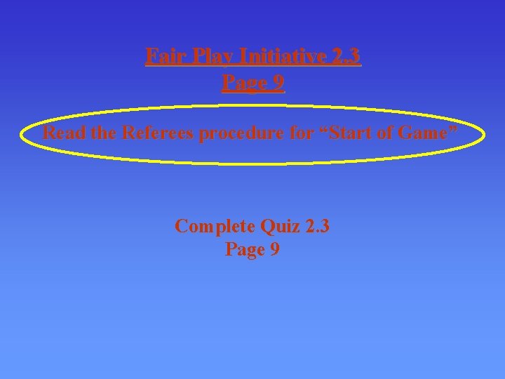 Fair Play Initiative 2. 3 Page 9 Read the Referees procedure for “Start of