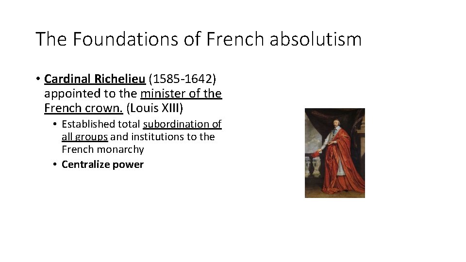 The Foundations of French absolutism • Cardinal Richelieu (1585 -1642) appointed to the minister