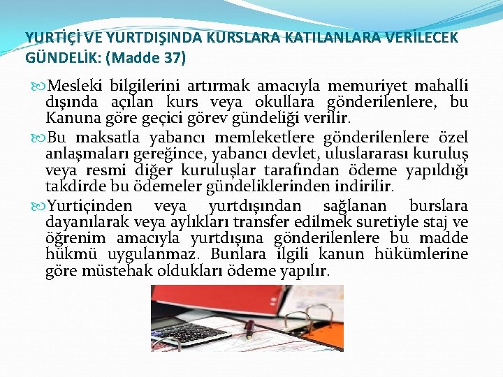 YURTİÇİ VE YURTDIŞINDA KURSLARA KATILANLARA VERİLECEK GÜNDELİK: (Madde 37) Mesleki bilgilerini artırmak amacıyla memuriyet